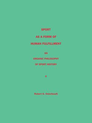 Sport as a Form of Human Fulfillment an Organic Philosophy of Sport History Volume 2 1