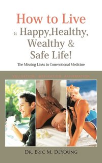 bokomslag How to Live a Happy, Healthy, Wealthy & Safe Life!