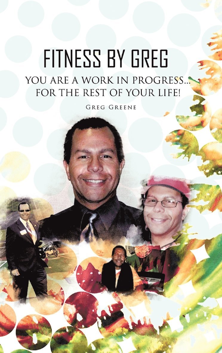 Fitness By Greg - You Are A Work In Progress...For The Rest Of Your Life! 1