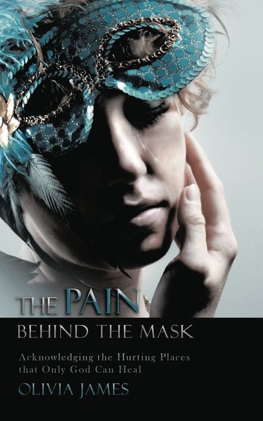 bokomslag The Pain Behind the Mask: Acknowledging the Hurting Places That Only God Can Heal