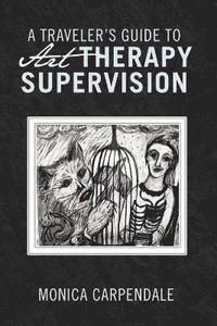 bokomslag A TRAVELER's GUIDE TO Art THERAPY SUPERVISION