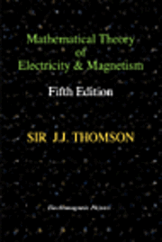 Joseph John Thomson - Mathematical Theory of Electricity and Magnetism, Fifth Edition (Electromagnetic Physics), Inbunden