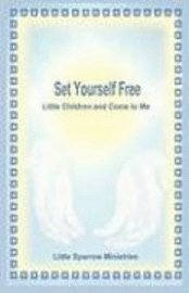 Set Yourself Free Little Children and Come to Me