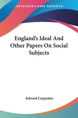 Edward Carpenter - England's Ideal And Other Papers On Social Subjects, Häftad