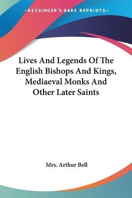 bokomslag Lives And Legends Of The English Bishops And Kings, Mediaeval Monks And Other Later Saints