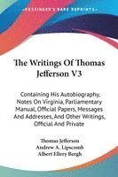 Thomas Jefferson, Andrew A. Lipscomb, Albert Ellery Bergh - The Writings Of Thomas Jefferson V3, Häftad