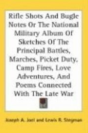 bokomslag Rifle Shots And Bugle Notes Or The National Military Album Of Sketches Of The Principal Battles, Marches, Picket Duty, Camp Fires, Love Adventures, An
