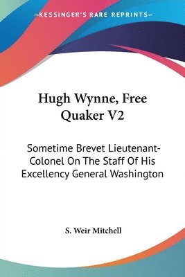 Hugh Wynne, Free Quaker V2: Sometime Brevet Lieutenant-Colonel On The Staff Of His Excellency General Washington 1