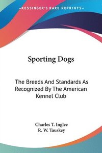 bokomslag Sporting Dogs: The Breeds And Standards As Recognized By The American Kennel Club