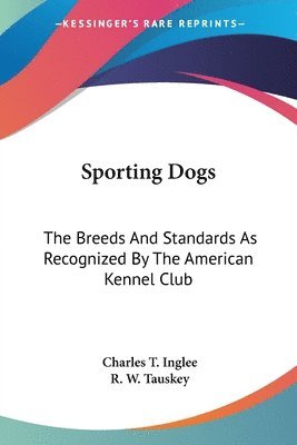 bokomslag Sporting Dogs: The Breeds And Standards As Recognized By The American Kennel Club