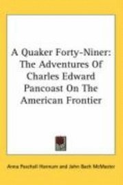 bokomslag A Quaker Forty-Niner: The Adventures Of Charles Edward Pancoast On The American Frontier
