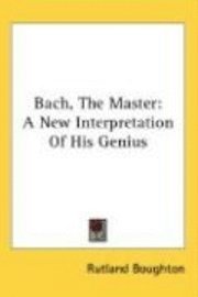 Bach, The Master: A New Interpretation Of His Genius 1