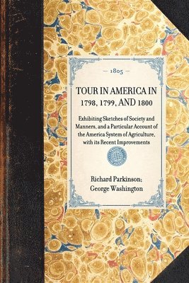 bokomslag TOUR IN AMERICA IN 1798, 1799, AND 1800 Exhibiting Sketches of Society and Manners, and a Particular Account of the America System of Agriculture, with its Recent Improvements