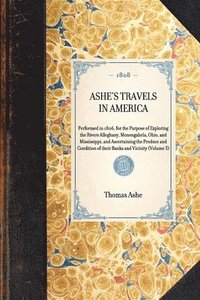bokomslag ASHE'S TRAVELS IN AMERICA Performed in 1806, for the Purpose of Exploring the Rivers Alleghany, Monongahela, Ohio, and Mississippi, and Ascertaining the Produce and Condition of their Banks and
