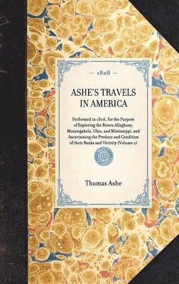 bokomslag ASHE'S TRAVELS IN AMERICA Performed in 1806, for the Purpose of Exploring the Rivers Alleghany, Monongahela, Ohio, and Mississippi, and Ascertaining the Produce and Condition of their Banks and