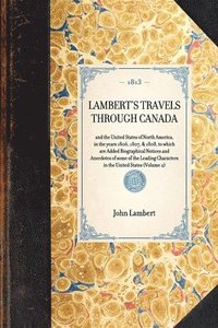 bokomslag LAMBERT'S TRAVELS THROUGH CANADA and the United States of North America, in the years 1806, 1807, & 1808, to which are Added Biographical Notices and Anecdotes of some of the Leading Characters in