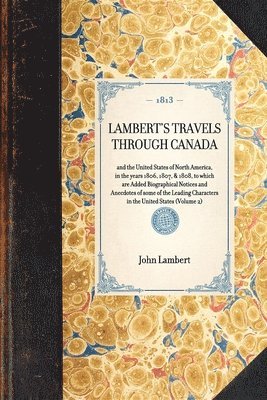 LAMBERT'S TRAVELS THROUGH CANADA and the United States of North America, in the years 1806, 1807, & 1808, to which are Added Biographical Notices and Anecdotes of some of the Leading Characters in 1