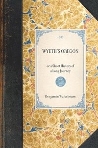 bokomslag WYETH'S OREGON or a Short History of a Long Journey
