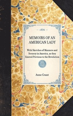 MEMOIRS OF AN AMERICAN LADY With Sketches of Manners and Scenery in America, as they Existed Previous to the Revolution 1