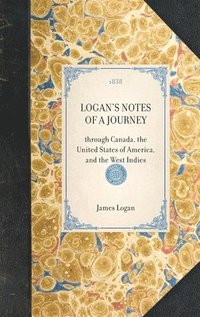 bokomslag LOGAN'S NOTES OF A JOURNEY through Canada, the United States of America, and the West Indies