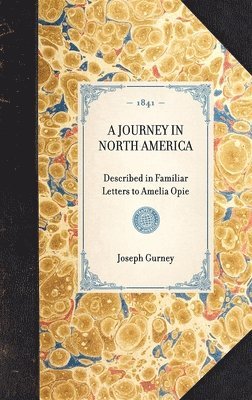 A JOURNEY IN NORTH AMERICA Described in Familiar Letters to Amelia Opie 1