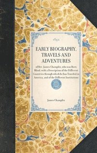 bokomslag EARLY BIOGRAPHY, TRAVELS AND ADVENTURES of Rev. James Champlin, who was Born Blind; with a Description of the Different Countries through which he has Traveled in America, and of the Different