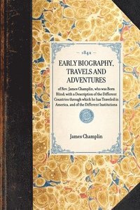 bokomslag EARLY BIOGRAPHY, TRAVELS AND ADVENTURES of Rev. James Champlin, who was Born Blind; with a Description of the Different Countries through which he has Traveled in America, and of the Different