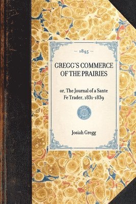 Gregg's Commerce of the Prairies, Or, the Journal of a Sante Fe Trader, 1831-1839 1