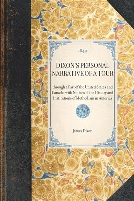 DIXON'S PERSONAL NARRATIVE OF A TOUR through a Part of the United States and Canada, with Notices of the History and Institutions of Methodism in America 1