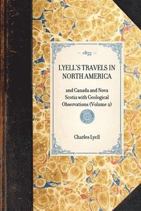 bokomslag LYELL'S TRAVELS IN NORTH AMERICA and Canada and Nova Scotia with Geological Observations (Volume 2)