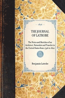 bokomslag The Journal of Latrobe. Being the Notes and Sketches of an Architect, Naturalist and Traveler in the United States from 1796 to 1820