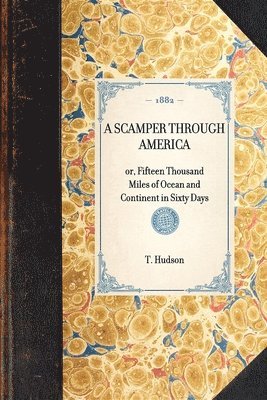 bokomslag A SCAMPER THROUGH AMERICA or, Fifteen Thousand Miles of Ocean and Continent in Sixty Days