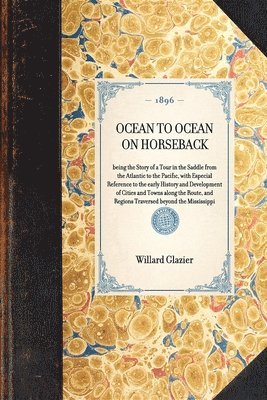 bokomslag OCEAN TO OCEAN ON HORSEBACK being the Story of a Tour in the Saddle from the Atlantic to the Pacific, with Especial Reference to the early History and Development of Cities and Towns along the Route,
