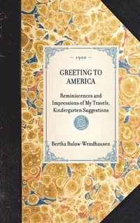 bokomslag GREETING TO AMERICA Reminiscences and Impressions of My Travels, Kindergarten Suggestions