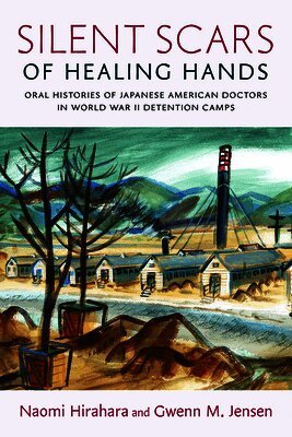 Naomi Hirahara, Gwen M. Jensen - Silent Scars of Healing Hands: Oral Histories of Japanese American Doctors in World War II Detention Camps, Häftad