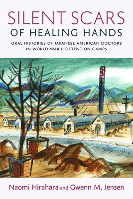 Silent Scars of Healing Hands: Oral Histories of Japanese American Doctors in World War II Detention Camps