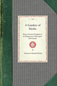 bokomslag Garden of Herbs: Being a Practical Handbook to the Making of an Old English Herb Garden; Together with Numerous Receipts from Contemporary Authorities