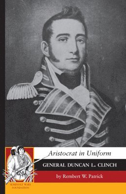 Aristocrat in Uniform: General Duncan L. Clinch 1