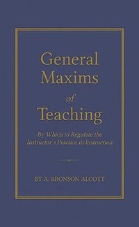 bokomslag General Maxims of Teaching: By Which to Regulate the Instructor's Practice in Instruction