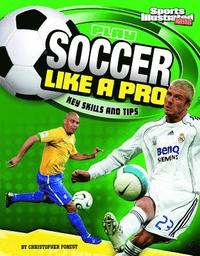 bokomslag Play Soccer Like a Pro: Key Skills and Tips