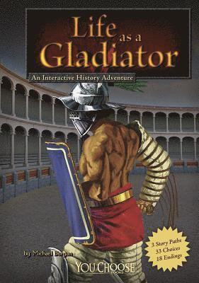 You Choose Warriors Life as a Gladiator an Interactive History Adventure
