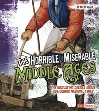 bokomslag Disgusting History Horrible, Miserable Middle Ages the Disgusting Details About Life During Medieval Times