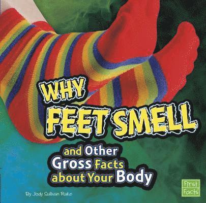 Gross Me out Why Feet Smell and Other Gross Facts About Your Body