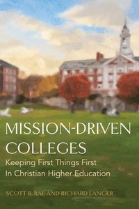 bokomslag Mission-Driven Colleges: Keeping First Things First in Christian Higher Education