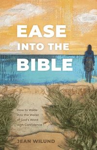 bokomslag Ease Into the Bible: How to Wade Into the Water of God's Word with Confidence