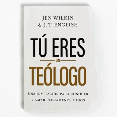 Jen Wilkin, J.T. English - Tú Eres Un TeóLogo (You Are a Theologian), Inbunden