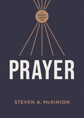 Steven A. McKinion, Steven A McKinion - Short Guide to Prayer, A, Inbunden