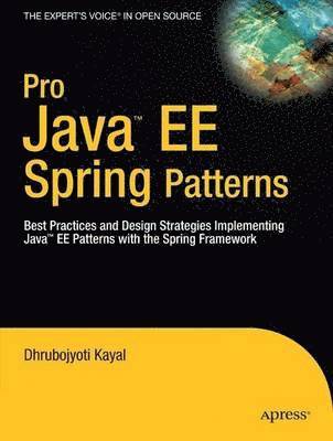 Pro Java EE Spring Patterns: Best Practices and Design Strategies Implementing Java EE Patterns with the Spring Framework 1