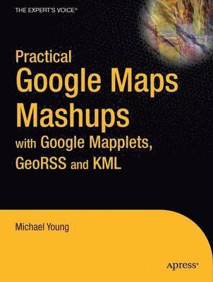 bokomslag Practical Google Maps Mashups with Google Mapplets, GeoRSS and KML