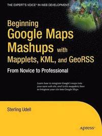 bokomslag Beginning Google Maps Mashups with Mapplets, KML, and GeoRSS: From Novice to Professional